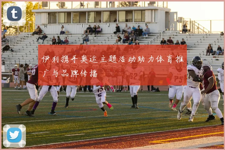 伊利携手奥运主题活动助力体育推广与品牌传播