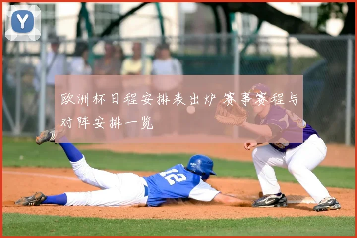 欧洲杯日程安排表出炉 赛事赛程与对阵安排一览