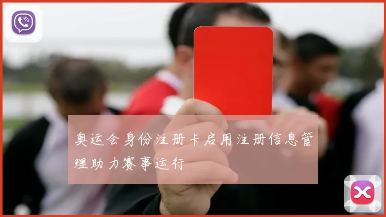 奥运会身份注册卡启用注册信息管理助力赛事运行