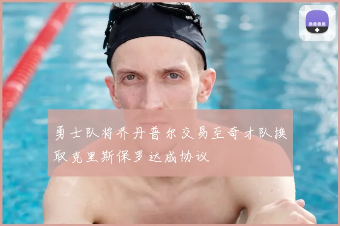 勇士队将乔丹普尔交易至奇才队换取克里斯保罗达成协议