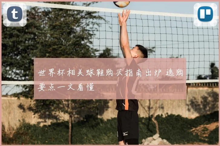 世界杯相关球鞋购买指南出炉 选购要点一文看懂