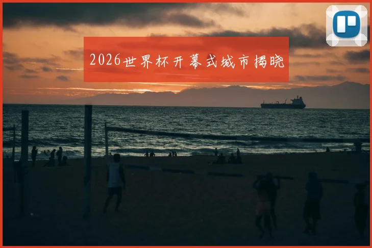 2026世界杯开幕式城市揭晓
